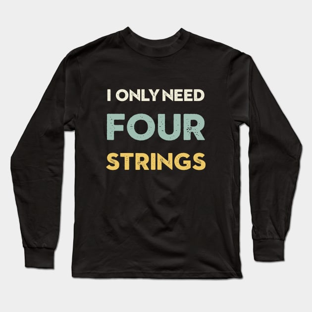 I Only Need Four Strings Bass Guitar Long Sleeve T-Shirt by CHADDINGTONS